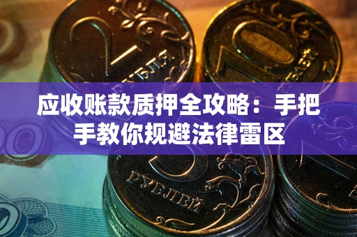 北京应收账款质押全攻略：手把手教你规避法律雷区