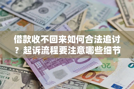 北京借款收不回来如何合法追讨？起诉流程要注意哪些细节？