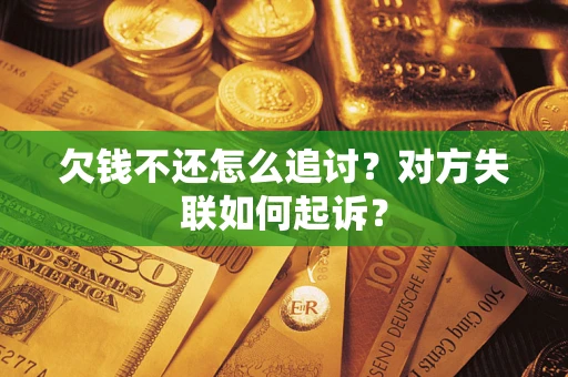 北京欠钱不还怎么追讨？对方失联如何起诉？