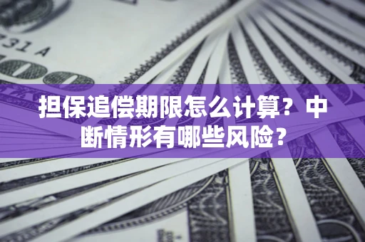 北京担保追偿期限怎么计算？中断情形有哪些风险？