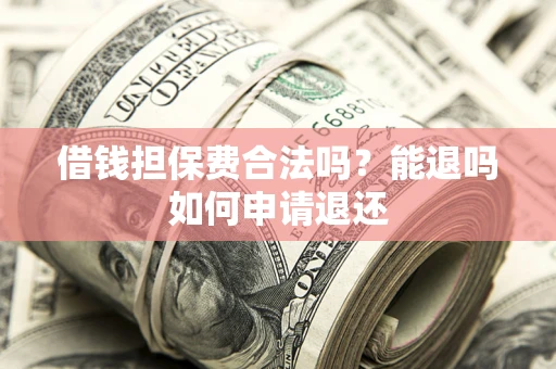 北京借钱担保费合法吗？能退吗如何申请退还