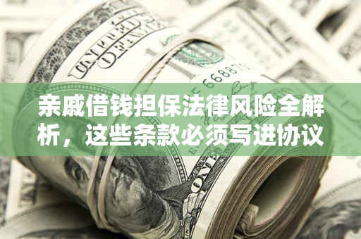 北京亲戚借钱担保法律风险全解析，这些条款必须写进协议