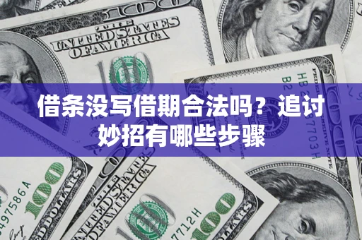 北京借条没写借期合法吗？追讨妙招有哪些步骤