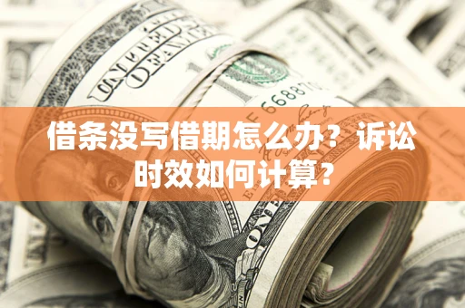 北京借条没写借期怎么办？诉讼时效如何计算？